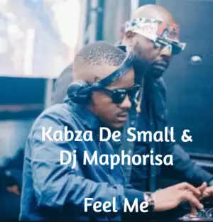 Kabza De Small X Dj Maphorisa - Feel Me